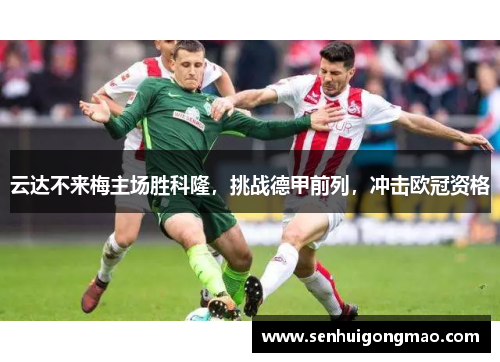 云达不来梅主场胜科隆，挑战德甲前列，冲击欧冠资格